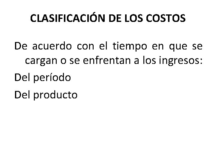 CLASIFICACIÓN DE LOS COSTOS De acuerdo con el tiempo en que se cargan o