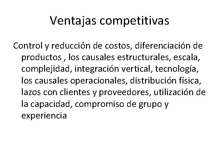 Ventajas competitivas Control y reducción de costos, diferenciación de productos , los causales estructurales,