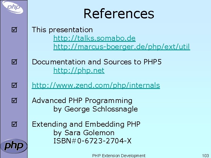 References þ This presentation http: //talks. somabo. de http: //marcus-boerger. de/php/ext/util þ Documentation and