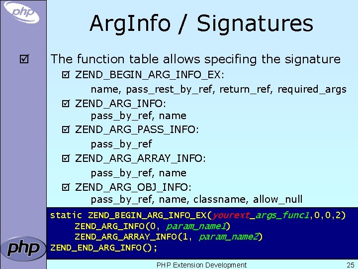 Arg. Info / Signatures þ The function table allows specifing the signature þ ZEND_BEGIN_ARG_INFO_EX: