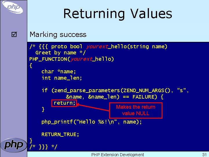 Returning Values þ Marking success /* {{{ proto bool yourext_hello(string name) Greet by name