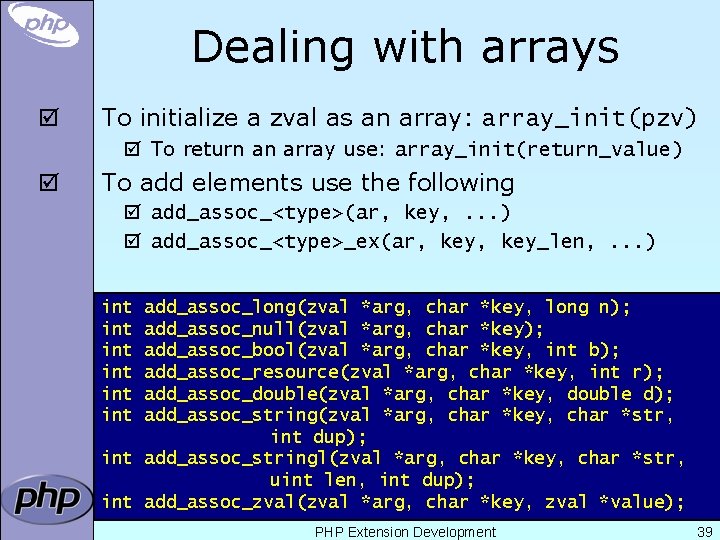 Dealing with arrays þ To initialize a zval as an array: array_init(pzv) þ To