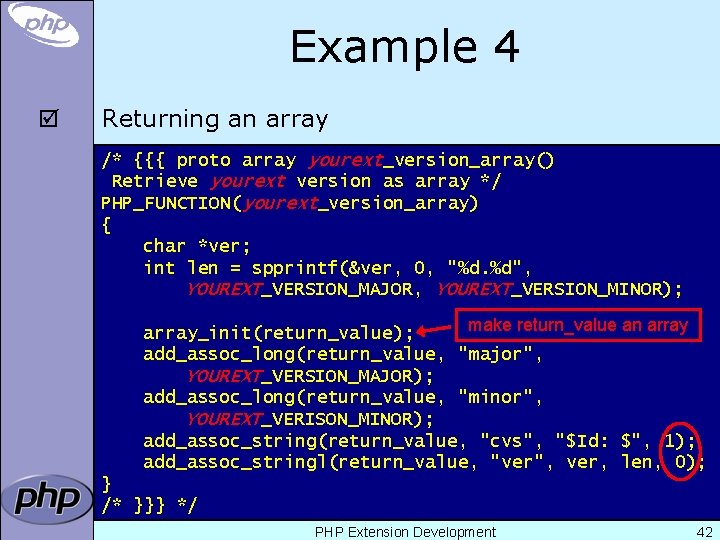 Example 4 þ Returning an array /* {{{ proto array yourext_version_array() Retrieve yourext version