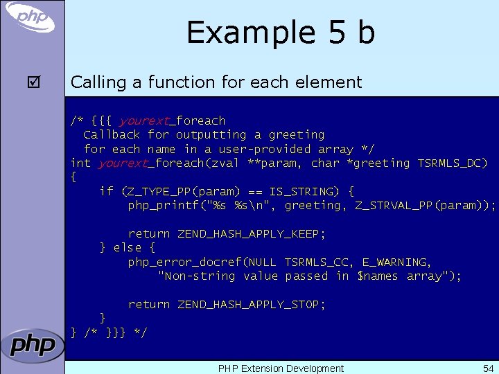 Example 5 b þ Calling a function for each element /* {{{ yourext_foreach Callback