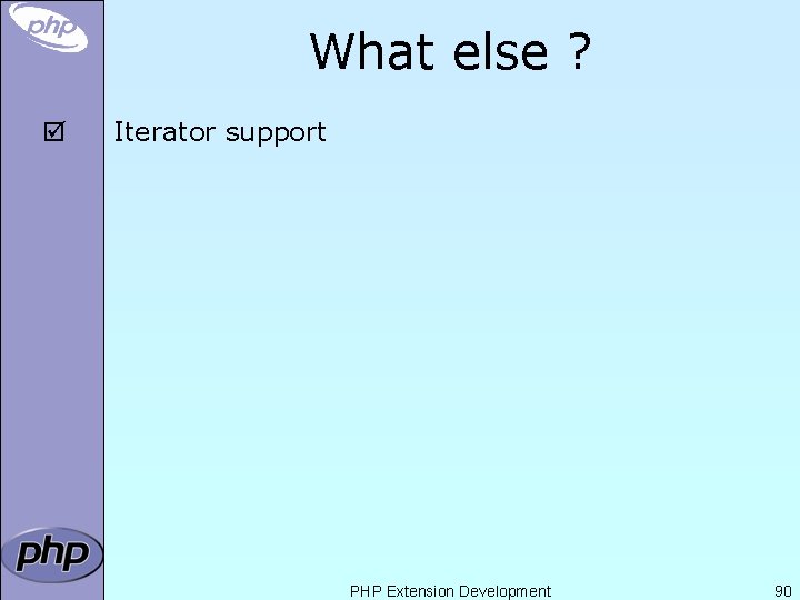 What else ? þ Iterator support PHP Extension Development 90 