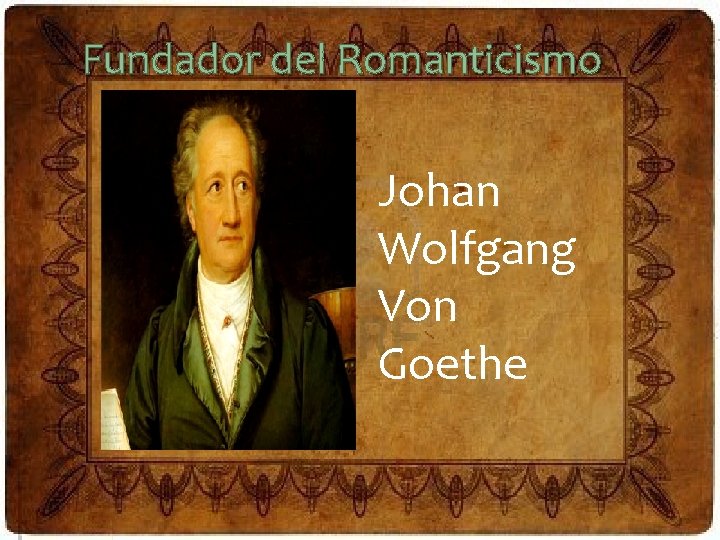 Fundador del Romanticismo Johan Wolfgang Von Goethe 