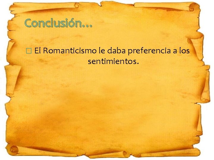 Conclusión… � El Romanticismo le daba preferencia a los sentimientos. 