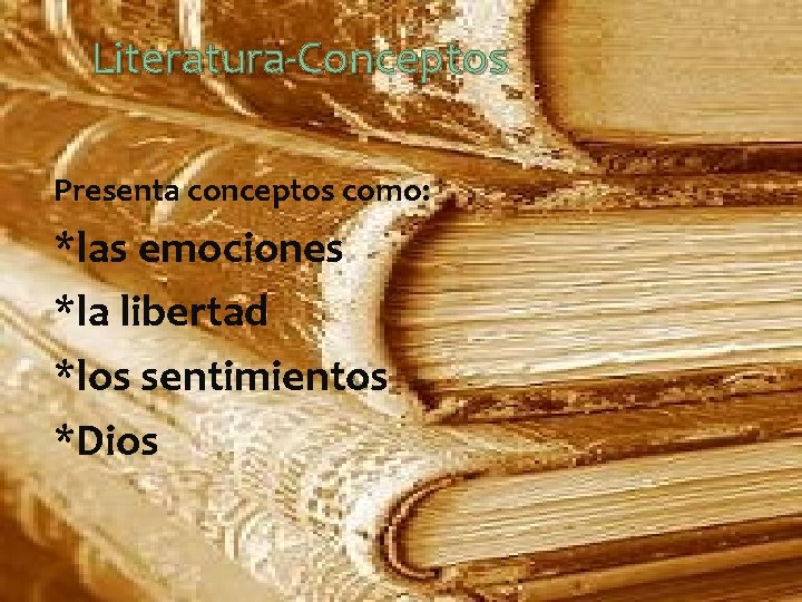 Literatura-Conceptos Presenta conceptos como: *las emociones *la libertad *los sentimientos *Dios 