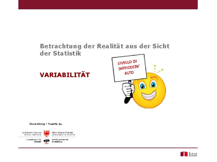 Betrachtung der Realität aus der Sicht der Statistik VARIABILITÄT Übersetzung: / Tradotto da: 