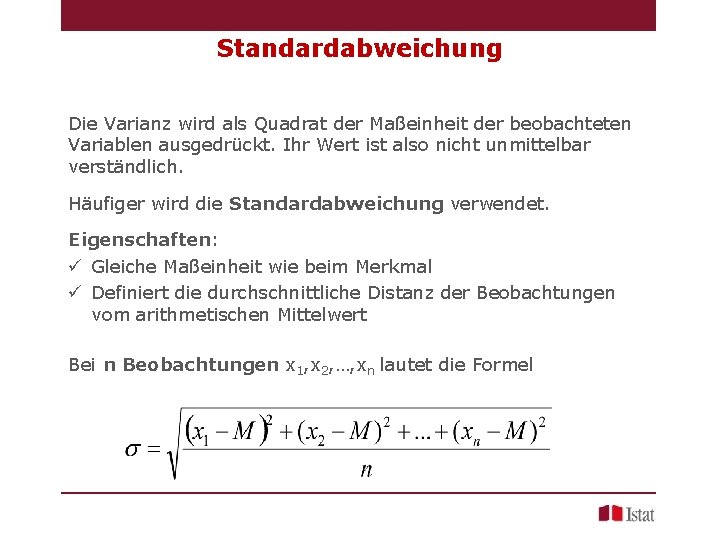 Standardabweichung Die Varianz wird als Quadrat der Maßeinheit der beobachteten Variablen ausgedrückt. Ihr Wert