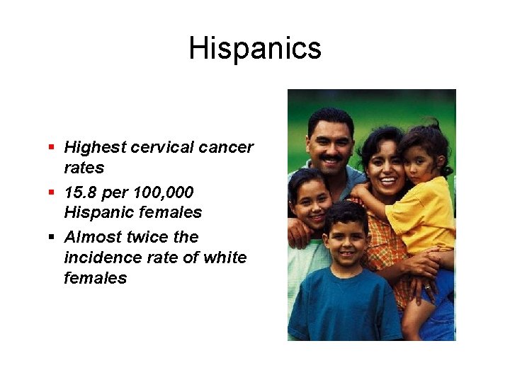 Hispanics … Highest cervical cancer incidence rates: § Highest cervical cancer rates § 15.