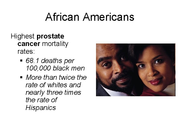 African Americans Highest prostate cancer mortality rates: § 68. 1 deaths per 100, 000