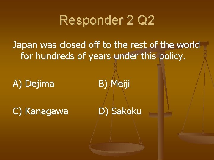 Responder 2 Q 2 Japan was closed off to the rest of the world