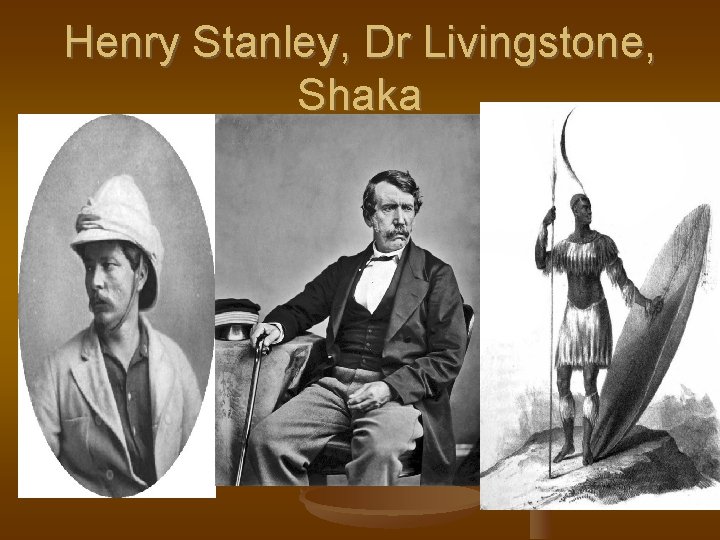 Henry Stanley, Dr Livingstone, Shaka 