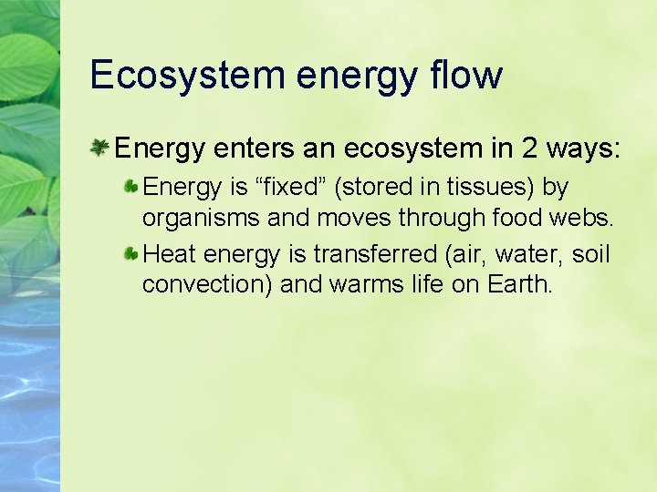 Ecosystem energy flow Energy enters an ecosystem in 2 ways: Energy is “fixed” (stored