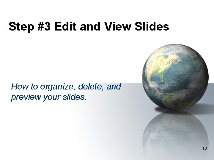 Step #3 Edit and View Slides How to organize, delete, and preview your slides.