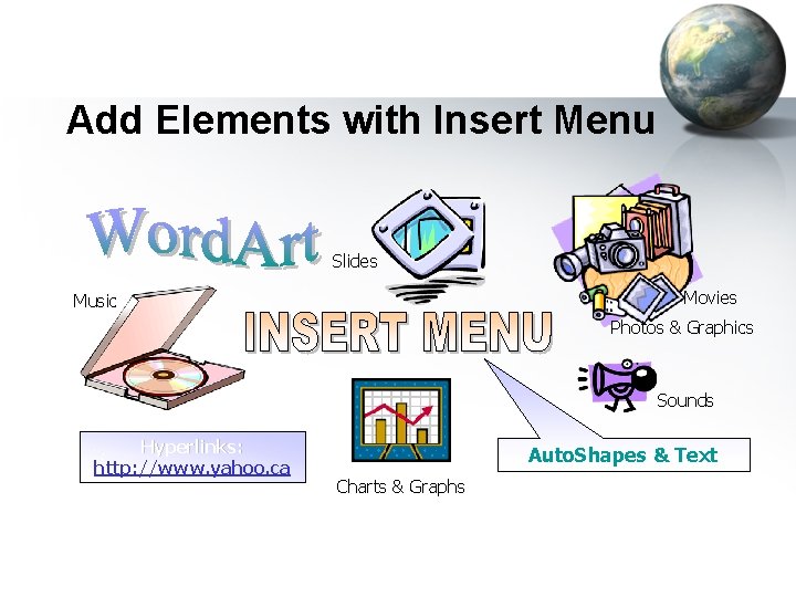 Add Elements with Insert Menu Slides Movies Music Photos & Graphics Sounds Hyperlinks: http: