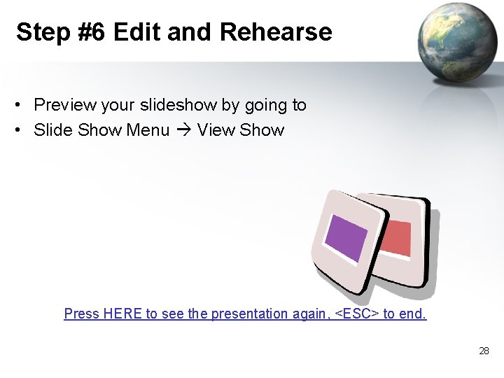 Step #6 Edit and Rehearse • Preview your slideshow by going to • Slide