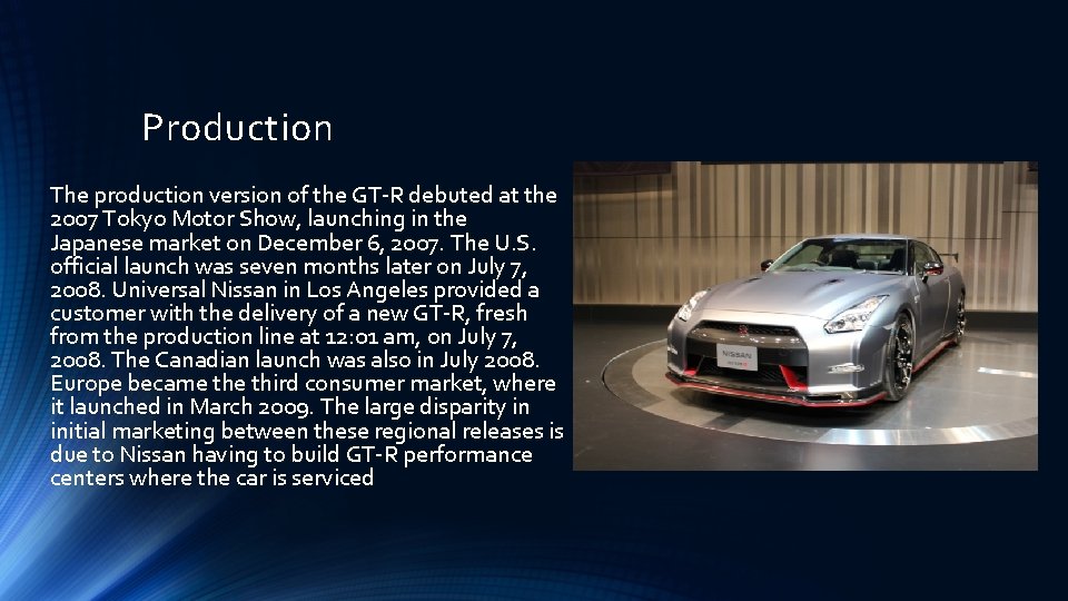 Production The production version of the GT-R debuted at the 2007 Tokyo Motor Show,