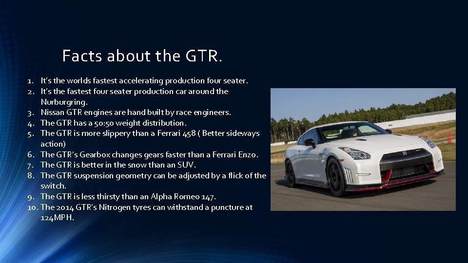 Facts about the GTR. 1. It’s the worlds fastest accelerating production four seater. 2.