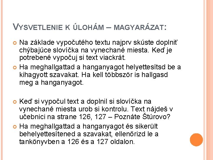 VYSVETLENIE K ÚLOHÁM – MAGYARÁZAT: Na základe vypočutého textu najprv skúste doplniť chýbajúce slovíčka