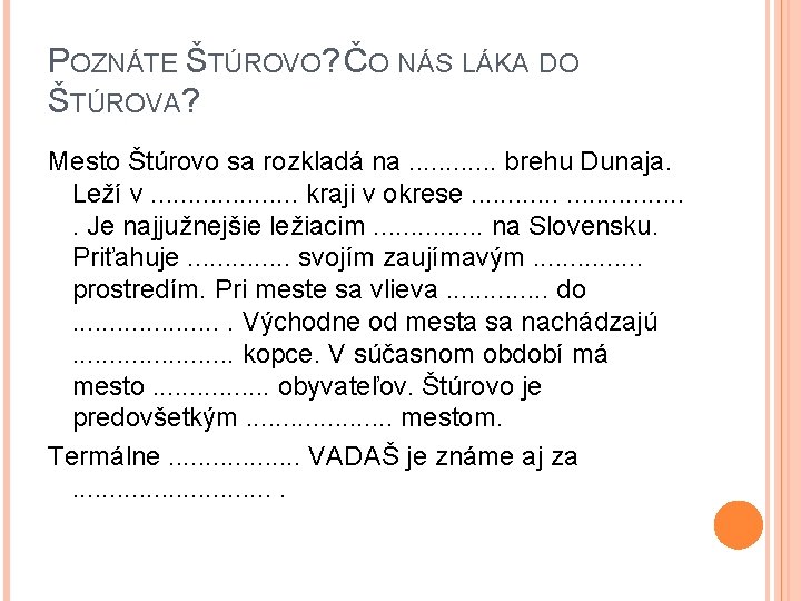 POZNÁTE ŠTÚROVO? ČO NÁS LÁKA DO ŠTÚROVA? Mesto Štúrovo sa rozkladá na. . .