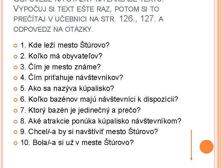 ODPOVEDZ NA OTÁZKY NA ZÁKLADE TEXTU. VYPOČUJ SI TEXT EŠTE RAZ, POTOM SI TO