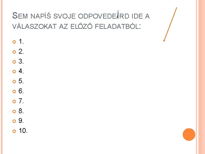 SEM NAPÍŠ SVOJE ODPOVEDE/ÍRD IDE A VÁLASZOKAT AZ ELŐZŐ FELADATBÓL: 1. 2. 3. 4.
