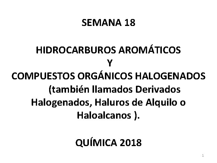 SEMANA 18 HIDROCARBUROS AROMÁTICOS Y COMPUESTOS ORGÁNICOS HALOGENADOS (también llamados Derivados Halogenados, Haluros de