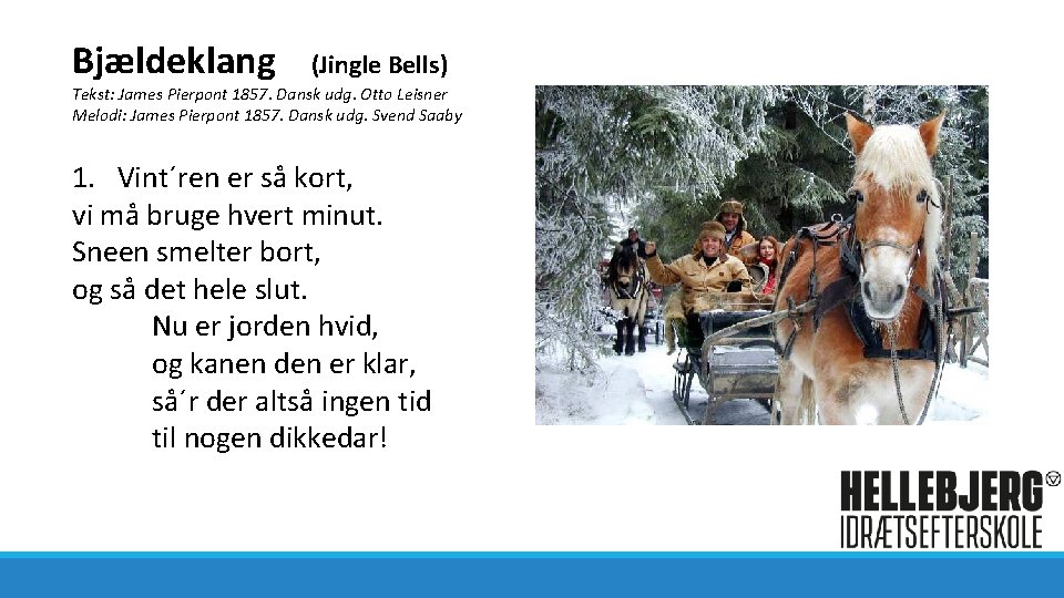 Bjældeklang (Jingle Bells) Tekst: James Pierpont 1857. Dansk udg. Otto Leisner Melodi: James Pierpont