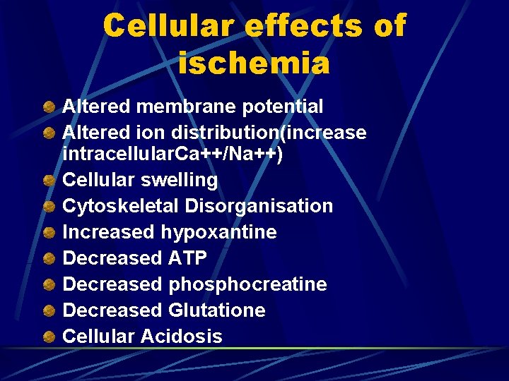Cellular effects of ischemia Altered membrane potential Altered ion distribution(increase intracellular. Ca++/Na++) Cellular swelling