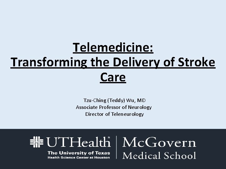Telemedicine: Transforming the Delivery of Stroke Care Tzu-Ching (Teddy) Wu, MD Associate Professor of