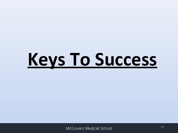Keys To Success Mc. Govern Medical School 53 