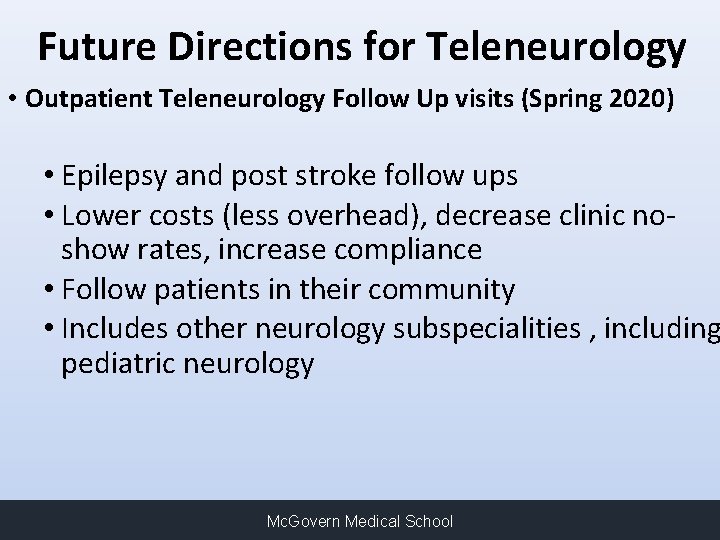 Future Directions for Teleneurology • Outpatient Teleneurology Follow Up visits (Spring 2020) • Epilepsy