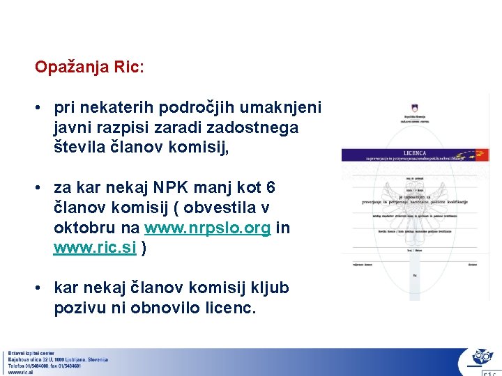 Opažanja Ric: • pri nekaterih področjih umaknjeni javni razpisi zaradi zadostnega števila članov komisij,