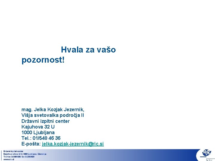 Hvala za vašo pozornost! mag. Jelka Kozjak Jezernik, Višja svetovalka področja II Državni izpitni