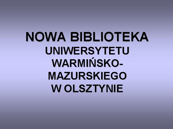 NOWA BIBLIOTEKA UNIWERSYTETU WARMIŃSKOMAZURSKIEGO W OLSZTYNIE 