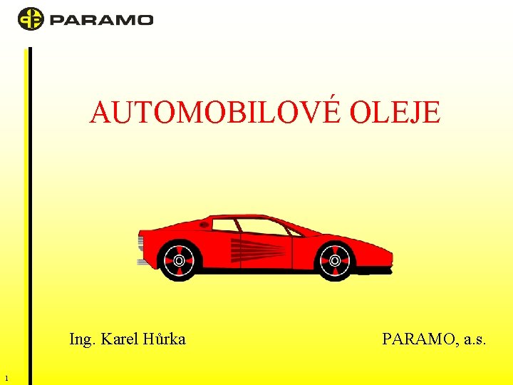 AUTOMOBILOVÉ OLEJE Ing. Karel Hůrka 1 PARAMO, a. s. 