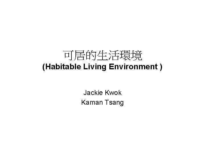 可居的生活環境 (Habitable Living Environment ) Jackie Kwok Kaman Tsang 
