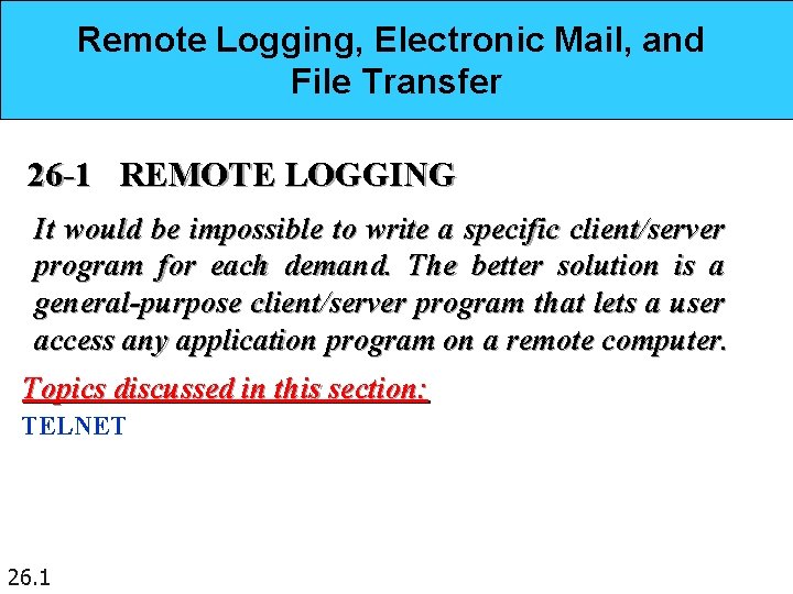 Remote Logging, Electronic Mail, and File Transfer 26 -1 REMOTE LOGGING It would be