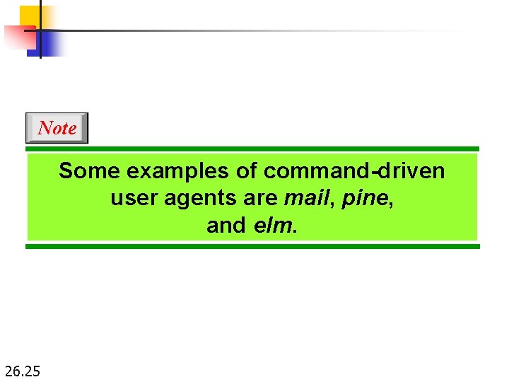 Note Some examples of command-driven user agents are mail, pine, and elm. 26. 25