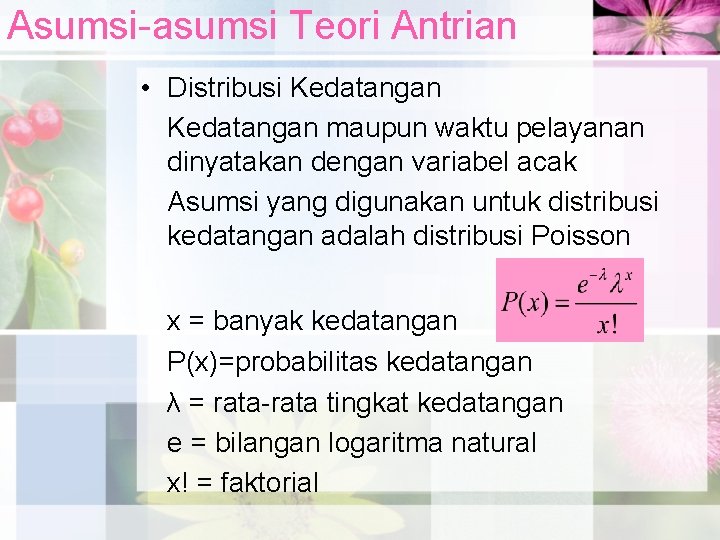 Asumsi-asumsi Teori Antrian • Distribusi Kedatangan maupun waktu pelayanan dinyatakan dengan variabel acak Asumsi