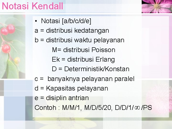 Notasi Kendall • Notasi [a/b/c/d/e] a = distribusi kedatangan b = distribusi waktu pelayanan