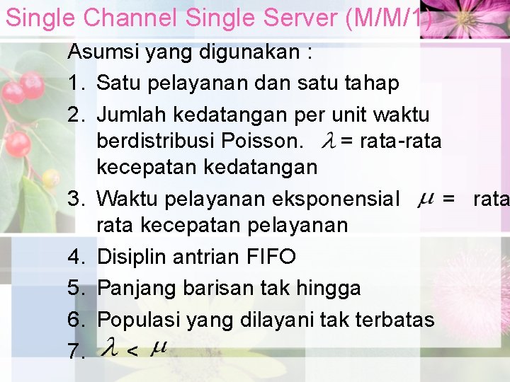 Single Channel Single Server (M/M/1) Asumsi yang digunakan : 1. Satu pelayanan dan satu
