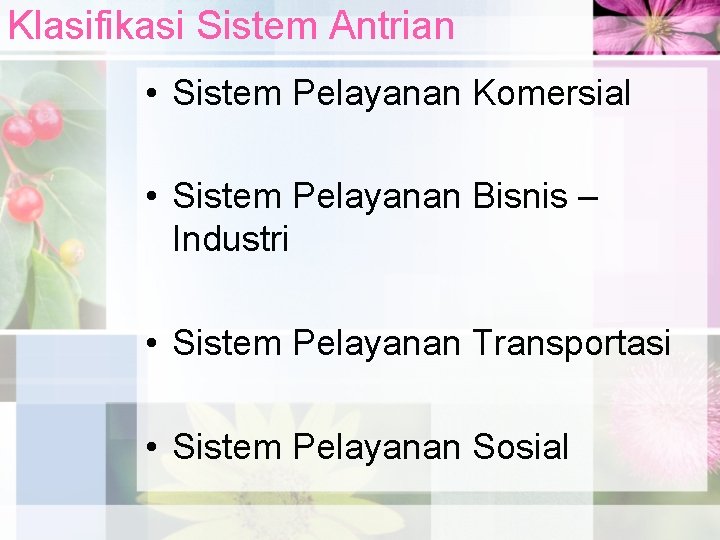 Klasifikasi Sistem Antrian • Sistem Pelayanan Komersial • Sistem Pelayanan Bisnis – Industri •