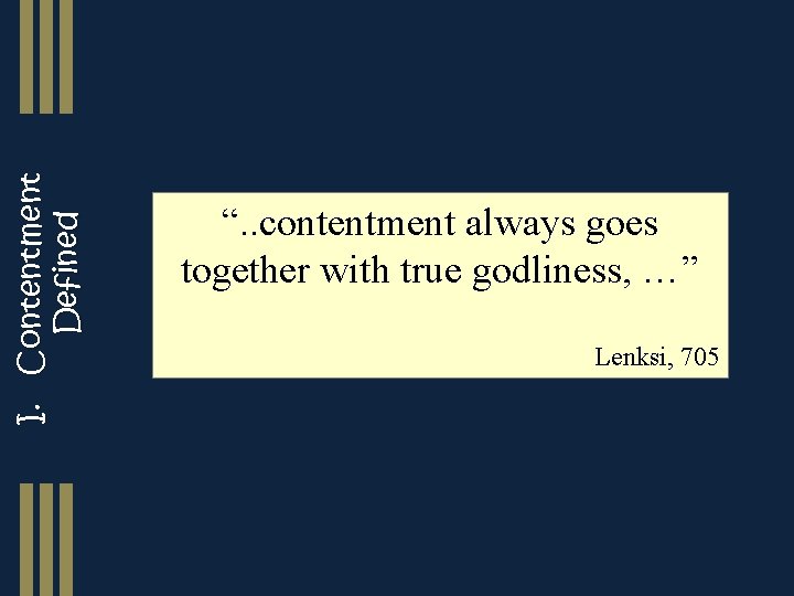 I. Contentment Defined “. . contentment always goes together with true godliness, …” Lenksi,