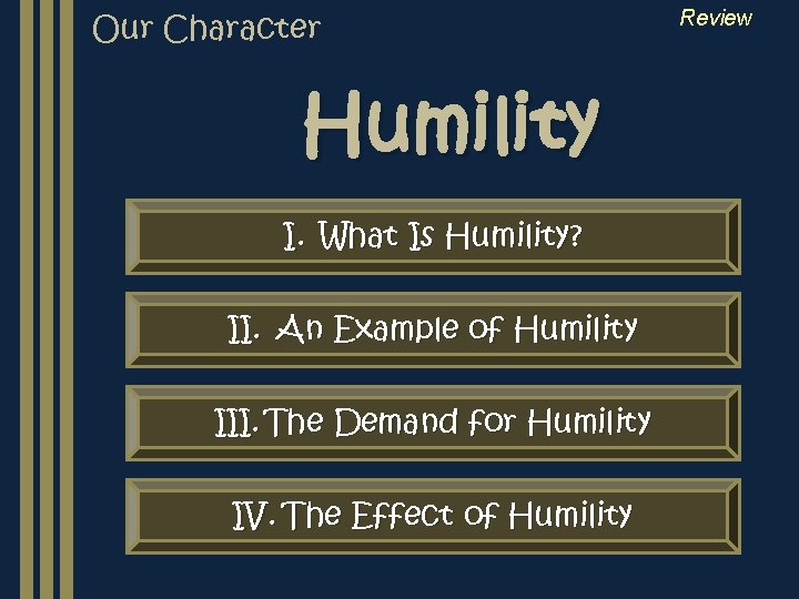 Our Character Humility I. What Is Humility? II. An Example of Humility III. The