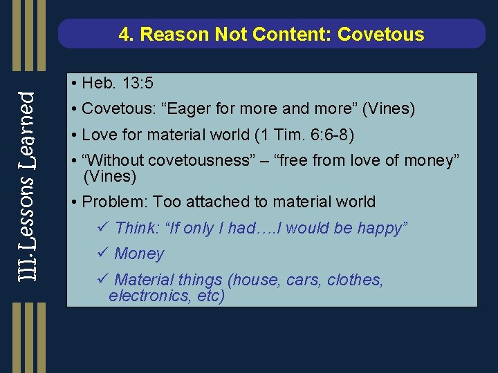 III. Lessons Learned 4. Reason Not Content: Covetous • Heb. 13: 5 • Covetous: