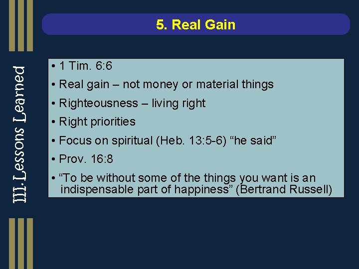 III. Lessons Learned 5. Real Gain • 1 Tim. 6: 6 • Real gain