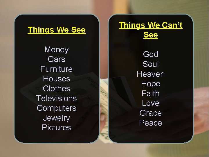 Things We See Things We Can’t See Money Cars Furniture Houses Clothes Televisions Computers